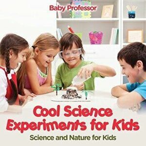 Cool Science Experiments for Kids - Science and Nature for Kids, Paperback - Baby Professor imagine