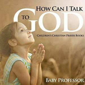 How Can I Talk to God? - Children's Christian Prayer Books, Paperback - Baby Professor imagine