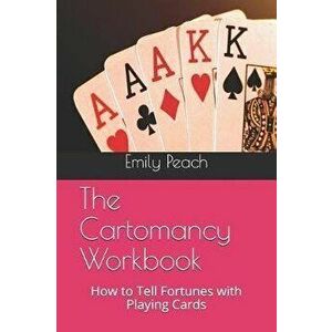 The Cartomancy Workbook: How to Tell Fortunes with Playing Cards, Paperback - Emily Peach imagine
