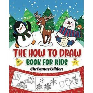 The How to Draw Book for Kids - Christmas Edition: A Christmas Sketch Book for Boys and Girls - Draw Stockings, Santa, Snowmen and More with Our Instr imagine