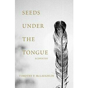 Seeds Under the Tongue, Paperback - Timothy P. McLaughlin imagine