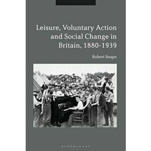 Leisure, Voluntary Action and Social Change in Britain, 1880-1939, Paperback - Robert Snape imagine