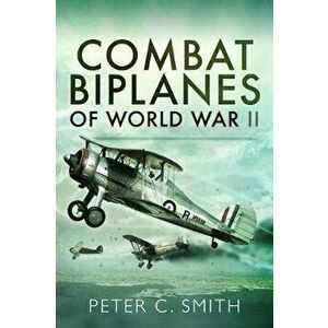 Combat Biplanes of World War II, Paperback - Peter C. Smith imagine
