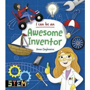 I Can Be an Awesome Inventor, Paperback - Anna Claybourne imagine