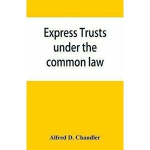 Express trusts under the common law: a superior and distinct mode of administration, distinguished from partnerships, contrasted with corporations; tw imagine