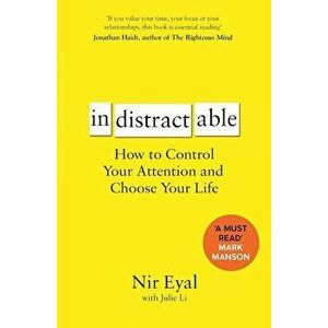 Indistractable. How to Control Your Attention and Choose Your Life, Paperback - Nir Eyal imagine