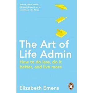 Art of Life Admin. How To Do Less, Do It Better, and Live More, Paperback - Elizabeth Emens imagine