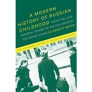 Modern History of Russian Childhood. From the Late Imperial Period to the Collapse of the Soviet Union, Paperback - Elizabeth White imagine