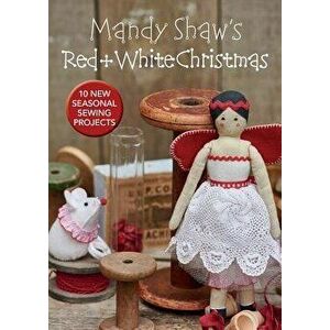 Mandy Shaw's Red & White Christmas. 10 Seasonal Sewing Projects, Paperback - Mandy Shaw imagine
