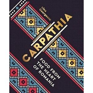 Carpathia. Food from the heart of Romania, Hardback - Irina Georgescu imagine
