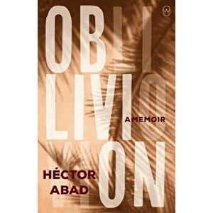 Oblivion, Paperback - Hector Abad imagine