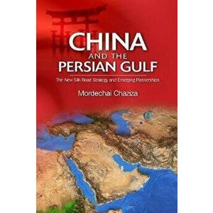 China and the Persian Gulf. The New Silk Road Strategy and Emerging Partnerships, Hardback - Dr. Mordechai Chaziza imagine