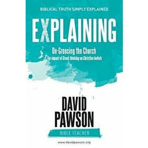 EXPLAINING De-Greecing the Church: The impact of Greek thinking on Christian Beliefs, Paperback - David Pawson imagine