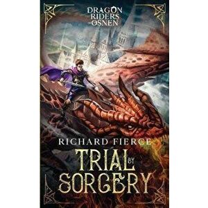 Trial by Sorcery: Dragon Riders of Osnen Book 1, Paperback - Richard Fierce imagine