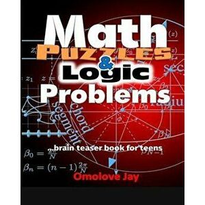 Math Puzzles and Logic Problems: brain teaser book for teens, Paperback - Omolove Jay imagine