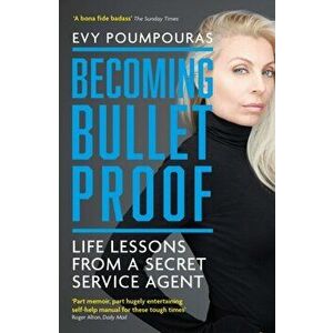 Becoming Bulletproof. Life Lessons from a Secret Service Agent, Paperback - Evy Poumpouras imagine