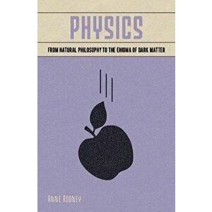 Physics. From Natural Philosophy to the Enigma of Dark Matter, Paperback - *** imagine