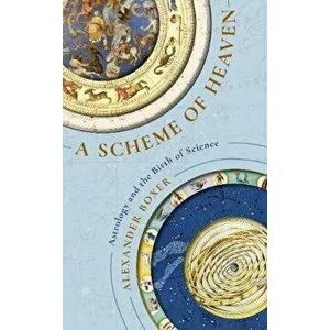 Scheme of Heaven. Astrology and the Birth of Science, Hardback - Alexander Boxer imagine