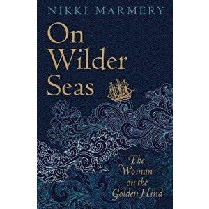 On Wilder Seas. The Woman on the Golden Hind, Paperback - Nikki Marmery imagine