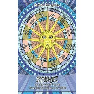 Zodiac and Astrological Designs Travel Size Coloring Book for Adults: 5x8 Adult Coloring Book of Zodiac Designs and Astrology for Stress Relief and Re imagine