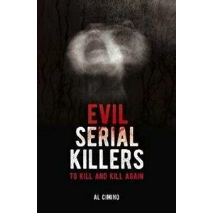 Evil Serial Killers. To Kill and Kill Again, Paperback - Al Cimino imagine