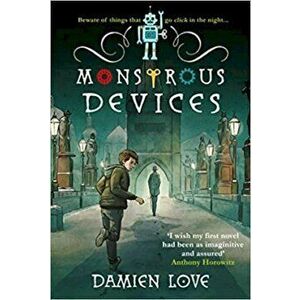 Monstrous Devices. THE TIMES CHILDREN'S BOOK OF THE WEEK, Hardback - Damien Love imagine