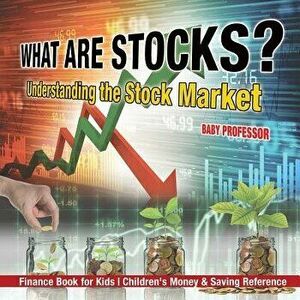 What are Stocks? Understanding the Stock Market - Finance Book for Kids - Children's Money & Saving Reference, Paperback - Baby Professor imagine