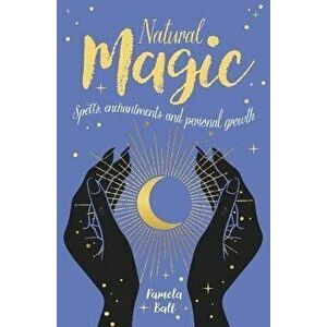 Natural Magic. Spells, enchantments and personal growth, Paperback - Pamela Ball imagine