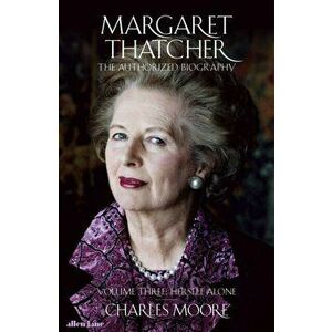 Margaret Thatcher. The Authorized Biography, Volume Three: Herself Alone, Hardback - Charles Moore imagine