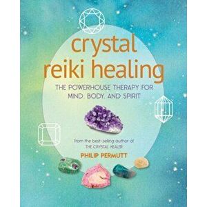 Crystal Reiki Healing. The Powerhouse Therapy for Mind, Body, and Spirit, Paperback - Philip Permutt imagine