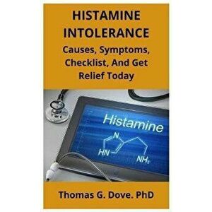 Histamine Intolerance: Causes, Symptoms, Checklist, And Get Relief Today, Paperback - Thomas G. Dove imagine
