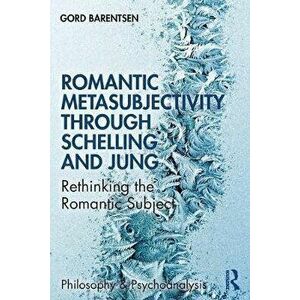Romantic Metasubjectivity Through Schelling and Jung. Rethinking the Romantic Subject, Paperback - Gord Barentsen imagine