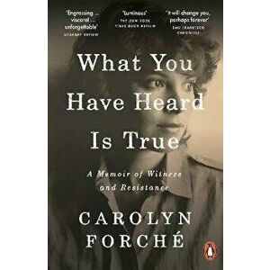 What You Have Heard Is True. A Memoir of Witness and Resistance, Paperback - Carolyn Forche imagine