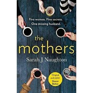 Mothers. Five women. Five secrets. One missing husband., Paperback - Sarah J. Naughton imagine