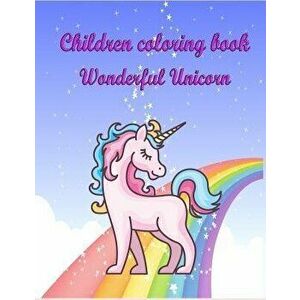 Children Coloring Book Wonderful Unicorn: For Kids Age 4-8 Coloring Skill Improvement, Paperback - Anna Sherr imagine