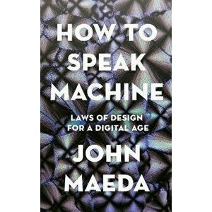 How to Speak Machine. Laws of Design for a Digital Age, Hardback - John Maeda imagine