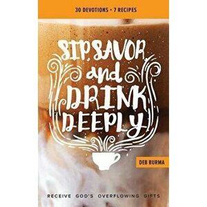 Sip, Savor, and Drink Deeply Devotional: Receive God's Overflowing Gifts, Paperback - *** imagine
