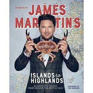James Martin's Islands to Highlands. 80 fantastic recipes from around the British Isles, Hardback - James Martin imagine