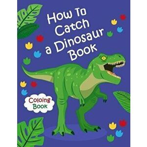How To Catch a Dinosaur Book Coloring Book: Color and Learn the Names of all the Dinosaurs - Great Gift for Boys, Girls, and Kids of all Ages, Paperba imagine