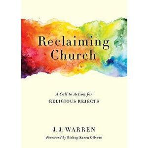 Reclaiming Church: A Call to Action for Religious Rejects, Paperback - J. J. Warren imagine
