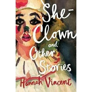 She-Clown, and other stories, Paperback - Hannah Vincent imagine