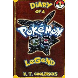 Diary of a Pokemon Go Legend: 1, Paperback - K. T. Coolbricks imagine