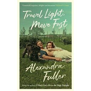 Travel Light, Move Fast, Hardback - Alexandra Fuller imagine