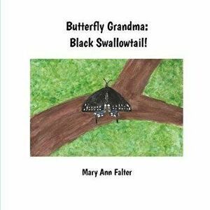 Butterfly Grandma: Black Swallowtail!, Paperback - Mary Ann Falter imagine