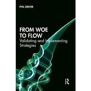 From Woe to Flow. Validating and Implementing Strategies, Hardback - Phil Driver imagine