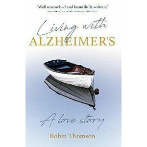 Living with Alzheimer's. A love story, Paperback - Robin Thomson imagine