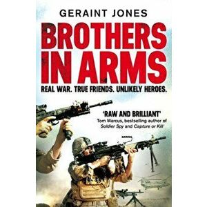 Brothers in Arms. Real War. True Friends. Unlikely Heroes., Paperback - Geraint Jones imagine