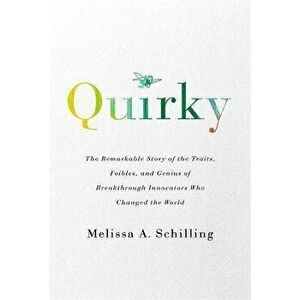Quirky. The Remarkable Story of the Traits, Foibles, and Genius of Breakthrough Innovators Who Changed the World, Paperback - Melissa A Schilling imagine