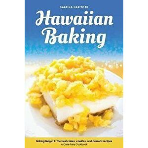Hawaiian Baking: Baking Magic 2 The best cakes, cookies and desserts recipes, Paperback - Sabrina Hartford imagine