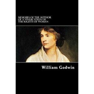 Memoirs of the Author of A Vindication of the Rights of Woman, Paperback - William Godwin imagine